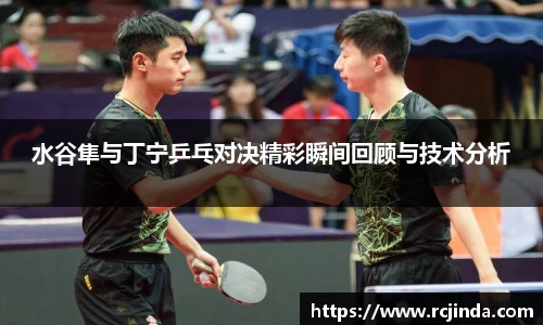 水谷隼与丁宁乒乓对决精彩瞬间回顾与技术分析