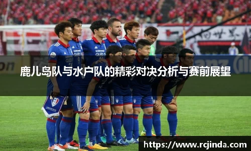 鹿儿岛队与水户队的精彩对决分析与赛前展望