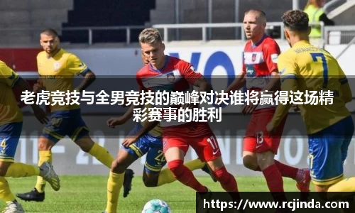老虎竞技与全男竞技的巅峰对决谁将赢得这场精彩赛事的胜利