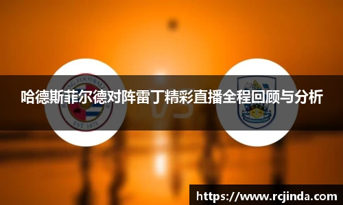 哈德斯菲尔德对阵雷丁精彩直播全程回顾与分析