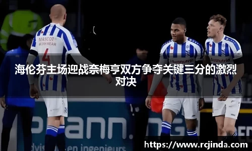 海伦芬主场迎战奈梅亨双方争夺关键三分的激烈对决